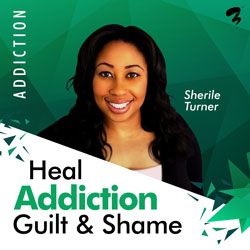 Heal Addiction, Guilt and Shame